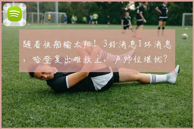 随着快船输太阳！3好消息1坏消息，哈登复出难救主，卢帅位堪忧？